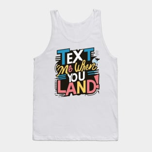 text me when you land Tank Top